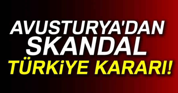 Avusturya'dan skandal Türkiye kararı