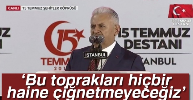 Başbakan Yıldırım: Bu toprakları hiçbir haine çiğnetmeyeceğiz