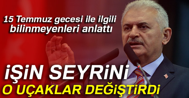 Başbakan Yıldırım: İşin seyrini değiştiren o uçaklardı