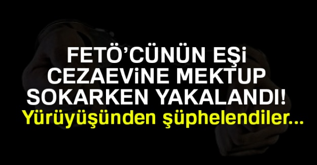 FETÖ'cünün eşi cezaevine mektup sokarken yakalandı!