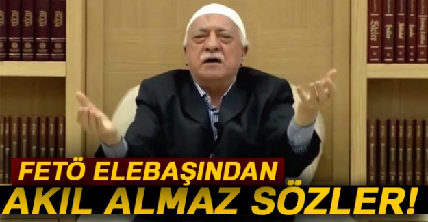 FETÖ elebaşından akıl almaz sözler!