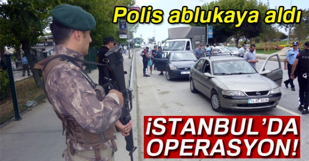 İstanbul'da operasyon! Polis ablukaya aldı!