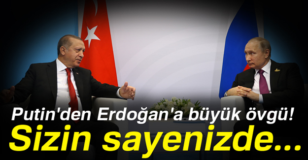 Putin'den Erdoğan'a büyük övgü!