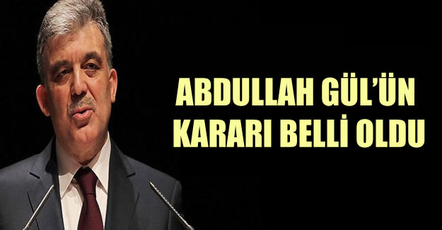 Abdullah Gül'ün Kararı Belli Oldu