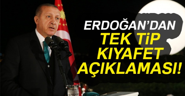 Cumhurbaşkanı Erdoğan'dan 'tek tip' kıyafet açıklaması!