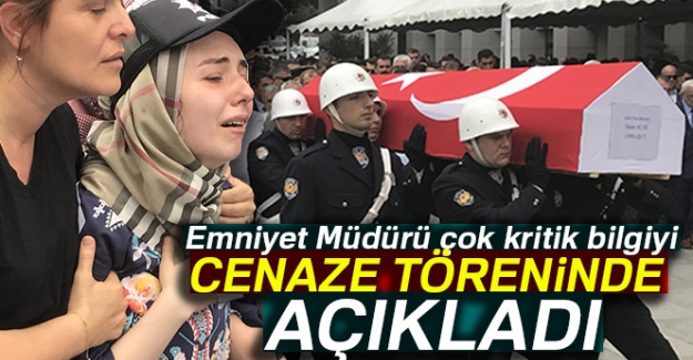Emniyet Müdürü çok kritik bilgiyi cenaze töreninde açıkladı