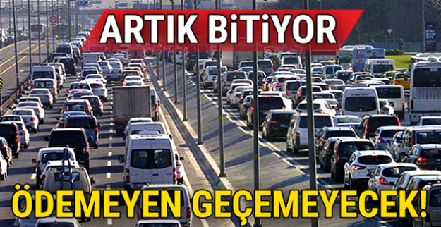 Artık bitiyor! Ödemeyen geçemeyecek