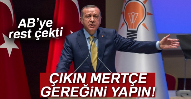 Cumhurbaşkanı Erdoğan, AB’ye rest çekti: Çıkın mertçe gereğini yapın!