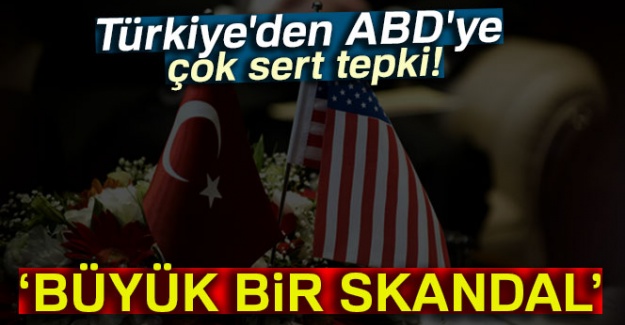 Türkiye'den ABD'ye çok sert tepki: Büyük bir skandal