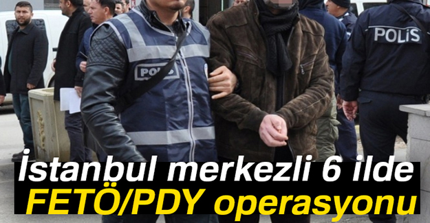 6 ilde FETÖ/PDY operasyonu