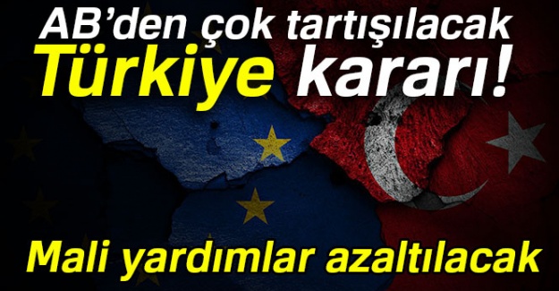 AB'den çok tartışılacak Türkiye kararı! Mali yardımlar azaltılacak