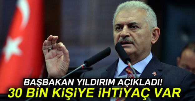 Başbakan Yıldırım açıkladı! 30 bin kişiye ihtiyaç var
