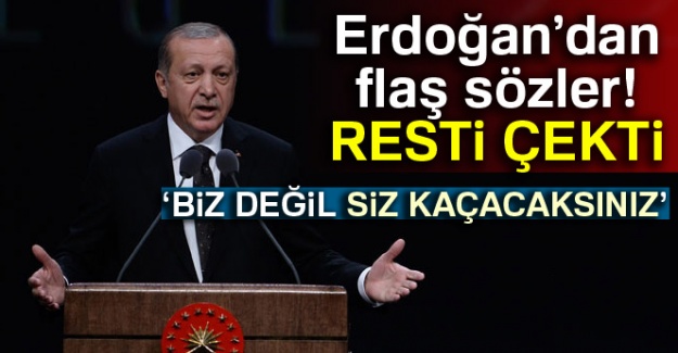 Cumhurbaşkanı Erdoğan: 'Biz değil siz kaçacaksınız'