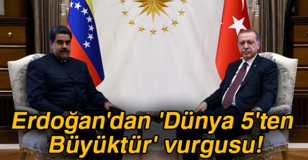 Cumhurbaşkanı Erdoğan'dan 'Dünya 5'ten Büyüktür' vurgusu