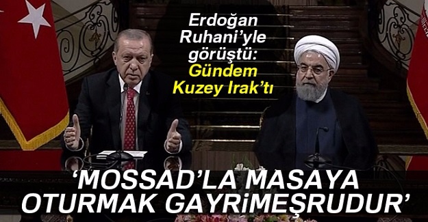 Erdoğan: 'IKBY'nin MOSSAD'la masaya...