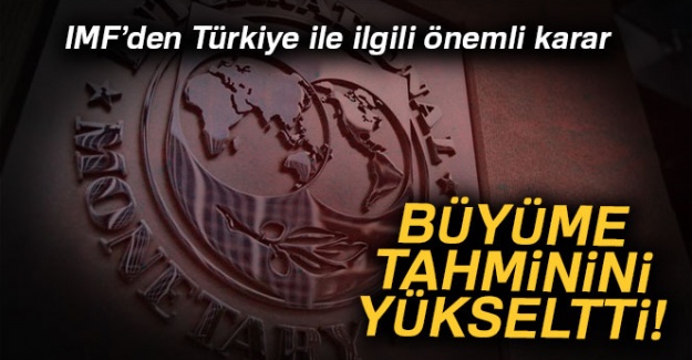 IMF, Türkiye'nin büyüme tahminini yükseltti!