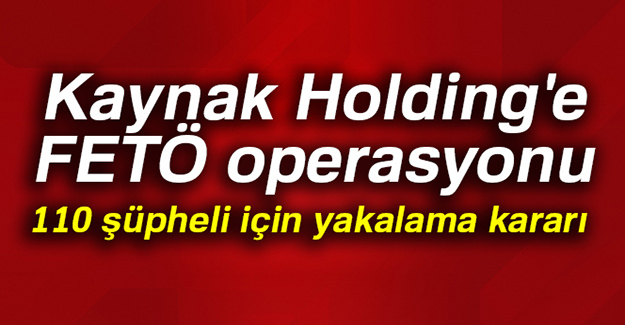 Kaynak Holding'e FETÖ operasyonu