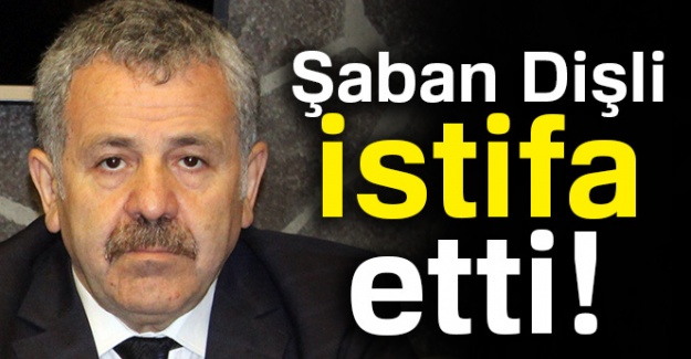 Şaban Dişli istifa etti!