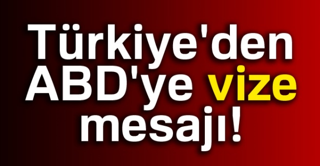 Türkiye'den ABD'ye vize mesajı