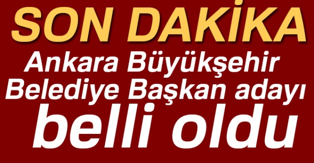 AK Parti'nin Ankara Büyükşehir Belediye Başkan adayı belli oldu