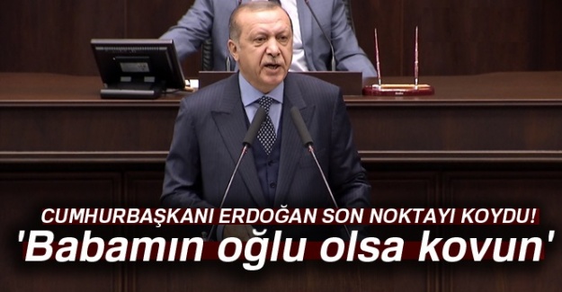 Cumhurbaşkanı Erdoğan: 'Babamın oğlu olsa kovun'