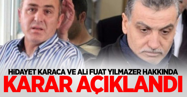 Hidayet Karaca ve Ali Fuat Yılmazer hakkında karar