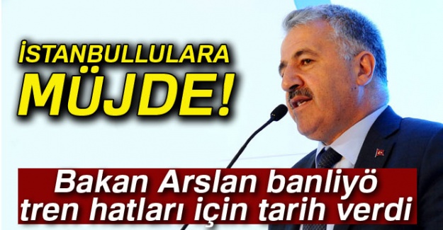 İstanbullulara müjde! Bakan Arslan, banliyö tren hatları için tarih verdi