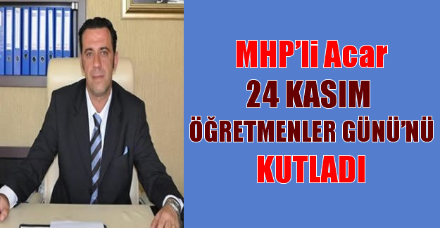 MHP'li Acar, 24 Kasım Öğretmenler Gününü Kutladı