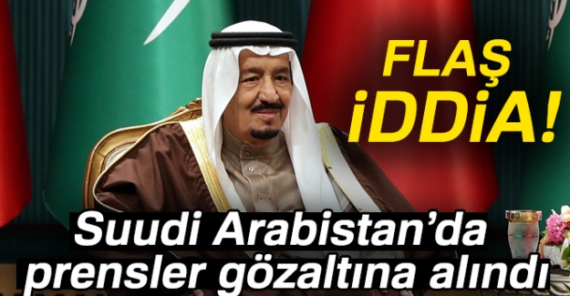 Suudi Arabistan'da hareketli saatler... Prensler gözaltına alındı