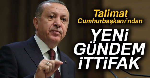 Talimat Cumhurbaşkanı'ndan, yeni gündem ittifak