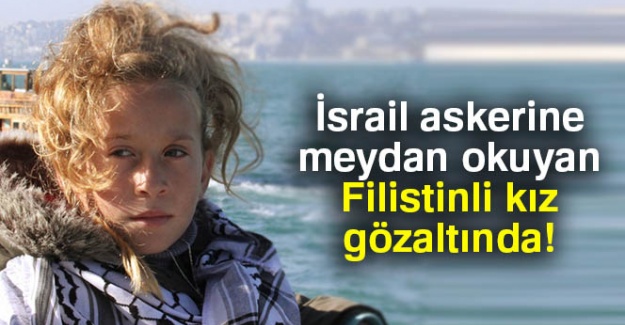 İsrail askerine meydan okuyan Filistinli kız gözaltında!