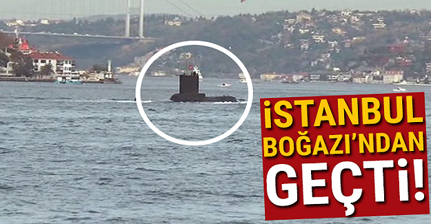 İstanbul Boğazı'ndan denizaltı geçti