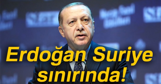 Cumhurbaşkanı Erdoğan Suriye Sınırında!