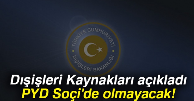 Dışişleri Kaynakları: PYD Soçi'de olmayacak!