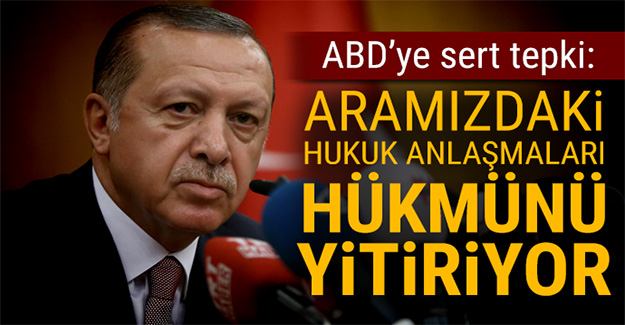 Erdoğan'dan ABD'ye sert tepki: İkili hukuk anlaşmaları hükmünü kaybediyor