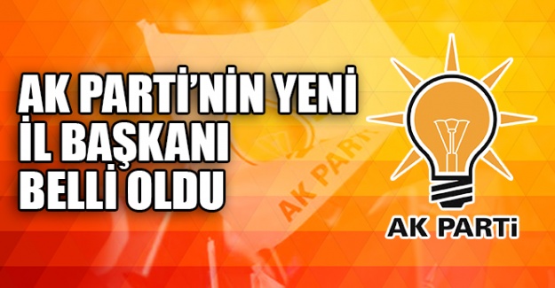 AK Parti'nin İl Başkanı belli oldu