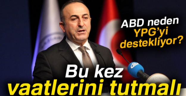 Bakan Çavuşoğlu: 'ABD bu kez vaatlerini tutmalı'
