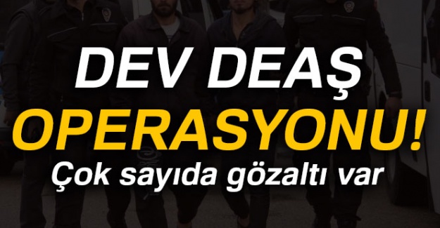 DEAŞ operasyonu: Çok sayıda gözaltı var