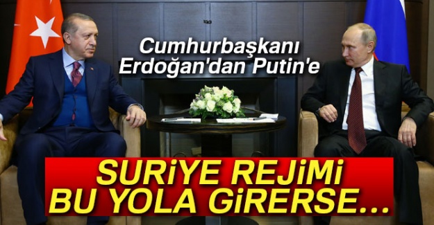 Erdoğan'dan Putin'e: 'Suriye rejimi bu yola girerse sonuçları olur'