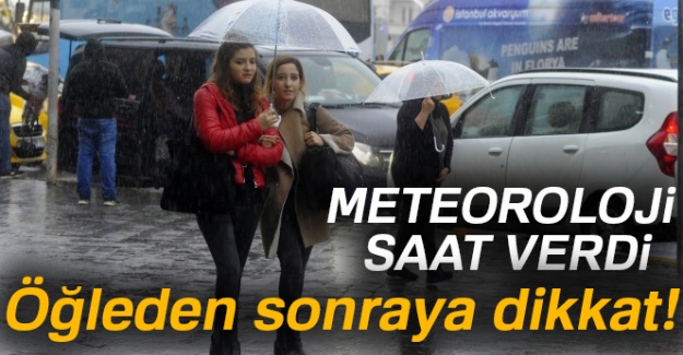 Meteoroloji saat verdi! Öğleden sonraya dikkat!