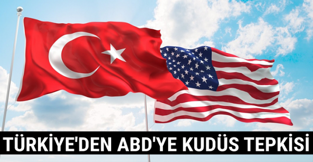 Türkiye'den ABD'ye Kudüs tepkisi