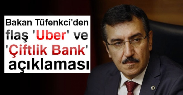 Bakan Tüfenkci'den flaş 'Uber' ve 'Çiftlik Bank' açıklaması