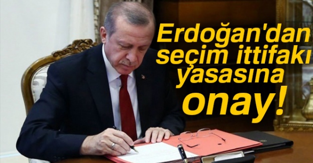 Erdoğan'dan seçim ittifakı yasasına onay!