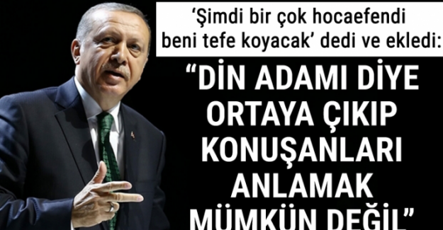 Erdoğan: Din adamı diye ortaya çıkıp konuşanları anlamak mümkün değil