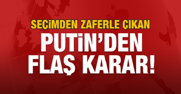Putin'den flaş karar!