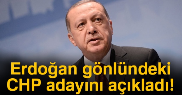 Cumhurbaşkanı Erdoğan, gönlündeki CHP adayını açıkladı!