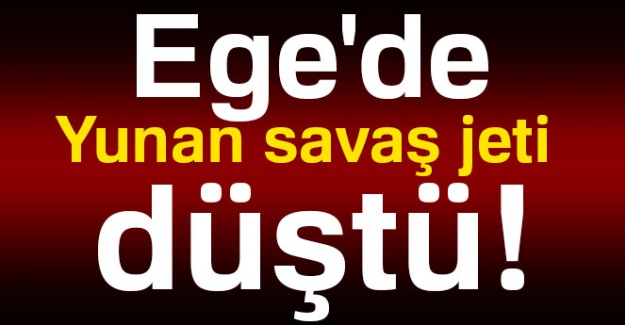 Ege'de Yunan savaş jeti düştü!