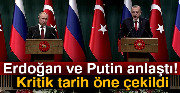 Erdoğan ve Putin anlaştı! Kritik tarih öne çekildi