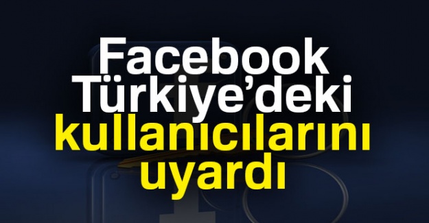 Facebook, Türkiye'deki kullanıcılarını uyardı