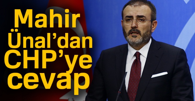 Mahir Ünal’dan CHP’ye cevap